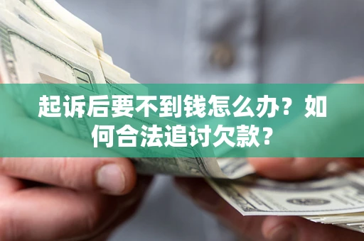 武汉起诉后要不到钱怎么办？如何合法追讨欠款？