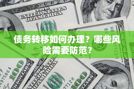 武汉债务转移如何办理？哪些风险需要防范？