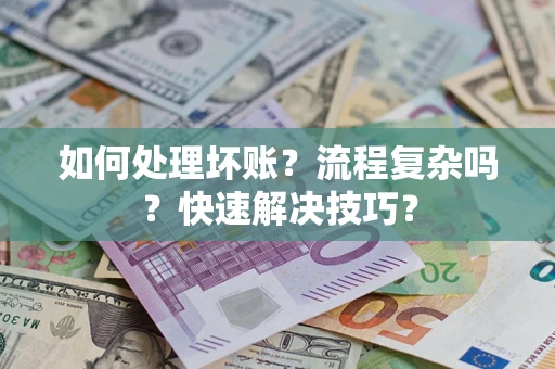武汉如何处理坏账？流程复杂吗？快速解决技巧？