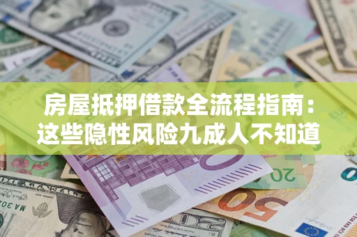武汉房屋抵押借款全流程指南：这些隐性风险九成人不知道