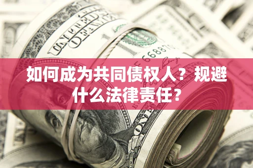 武汉如何成为共同债权人？规避什么法律责任？