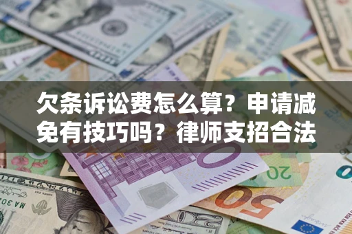 武汉欠条诉讼费怎么算？申请减免有技巧吗？律师支招合法省钱
