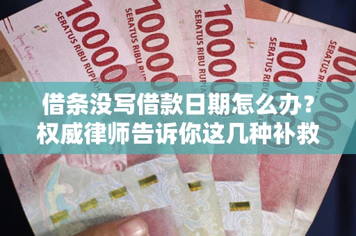武汉借条没写借款日期怎么办？权威律师告诉你这几种补救方法！