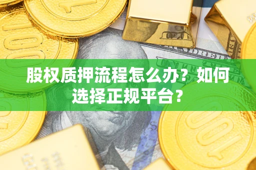 武汉股权质押流程怎么办？如何选择正规平台？