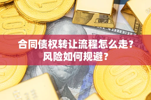武汉合同债权转让流程怎么走？风险如何规避？