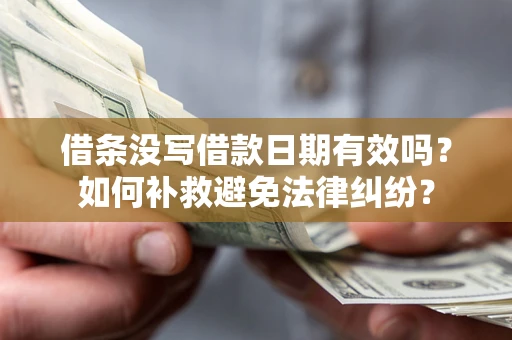 武汉借条没写借款日期有效吗？如何补救避免法律纠纷？