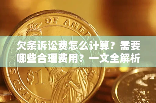 武汉欠条诉讼费怎么计算？需要哪些合理费用？一文全解析