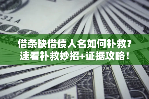 武汉借条缺借债人名如何补救？速看补救妙招+证据攻略！