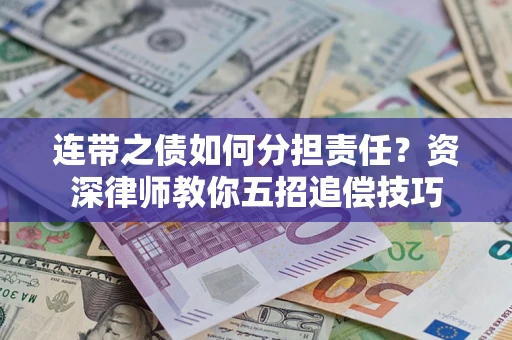 武汉连带之债如何分担责任？资深律师教你五招追偿技巧