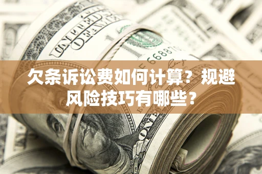 武汉欠条诉讼费如何计算？规避风险技巧有哪些？