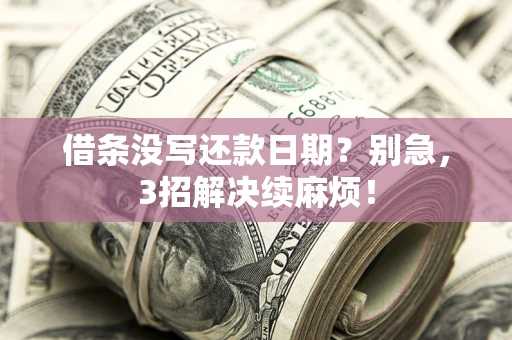 武汉借条没写还款日期？别急，3招解决续麻烦！