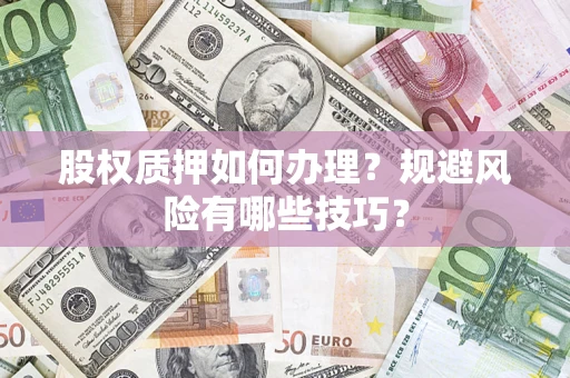 武汉股权质押如何办理？规避风险有哪些技巧？