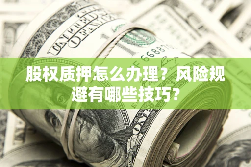 武汉股权质押怎么办理？风险规避有哪些技巧？