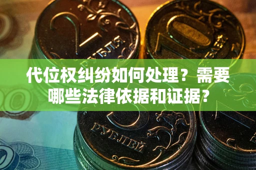 武汉代位权纠纷如何处理？需要哪些法律依据和证据？