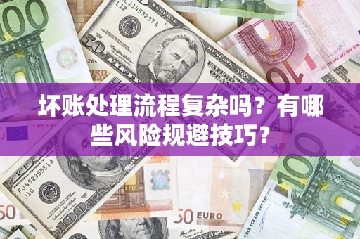 武汉坏账处理流程复杂吗？有哪些风险规避技巧？