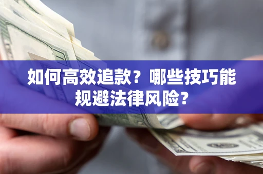 武汉如何高效追款？哪些技巧能规避法律风险？