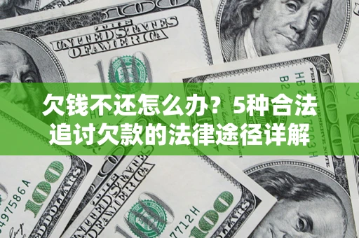 武汉欠钱不还怎么办？5种合法追讨欠款的法律途径详解