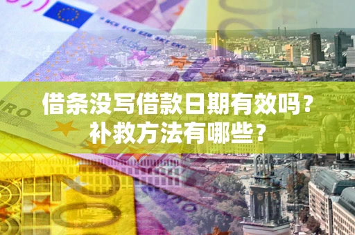 武汉借条没写借款日期有效吗?补救方法有哪些? 武汉借条没写借款日期有效吗?补救方法有哪些?