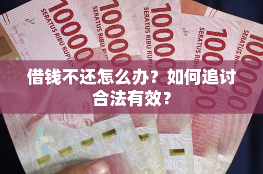 武汉借钱不还怎么办？如何追讨合法有效？