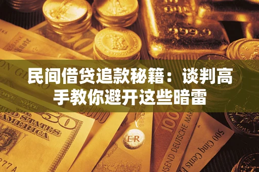 武汉民间借贷追款秘籍：谈判高手教你避开这些暗雷