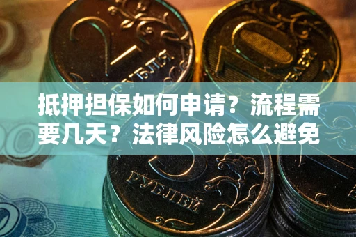 武汉抵押担保如何申请？流程需要几天？法律风险怎么避免？避坑指南