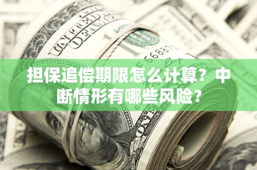 武汉担保追偿期限怎么计算？中断情形有哪些风险？