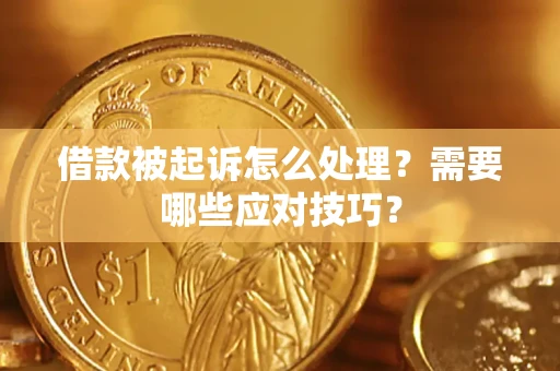 武汉借款被起诉怎么处理？需要哪些应对技巧？
