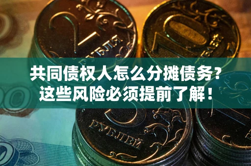 武汉共同债权人怎么分摊债务？这些风险必须提前了解！