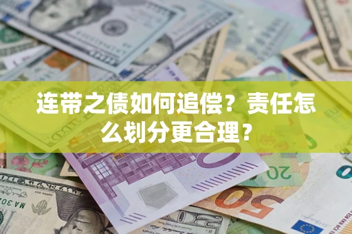 武汉连带之债如何追偿？责任怎么划分更合理？