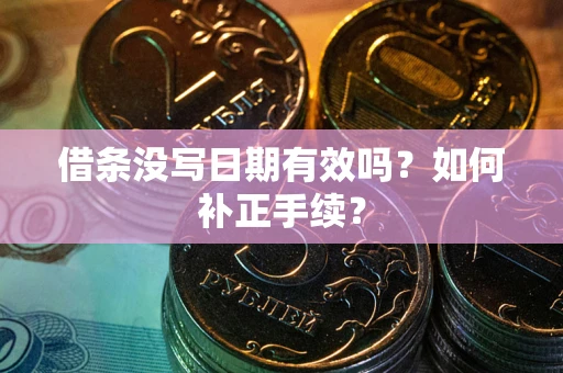 武汉借条没写日期有效吗？如何补正手续？