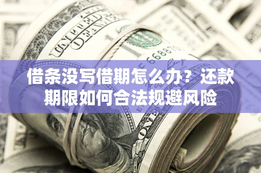 武汉借条没写借期怎么办？还款期限如何合法规避风险
