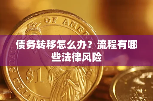 武汉债务转移怎么办？流程有哪些法律风险