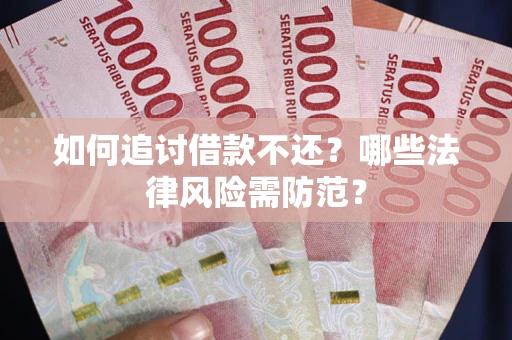 武汉如何追讨借款不还？哪些法律风险需防范？