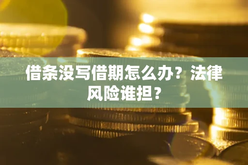 武汉借条没写借期怎么办？法律风险谁担？